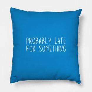 Funny Probably Late For Something Pillow