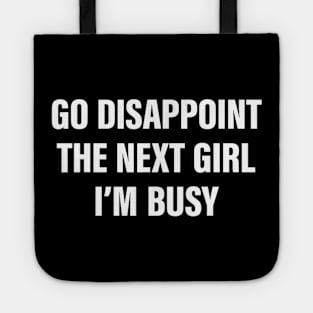 Go Disappoint The Next Girl I'm Busy Funny Sarcastic Saying Tote