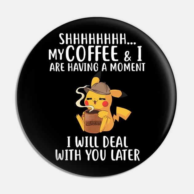 My Coffee & I Are Having A Moment I Will Deal With You Later Pin by Rochelle Lee Elliott