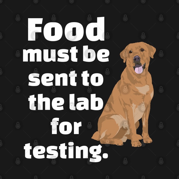 Labrador - Food Must Be Sent To The Lab For Testing by Kudostees