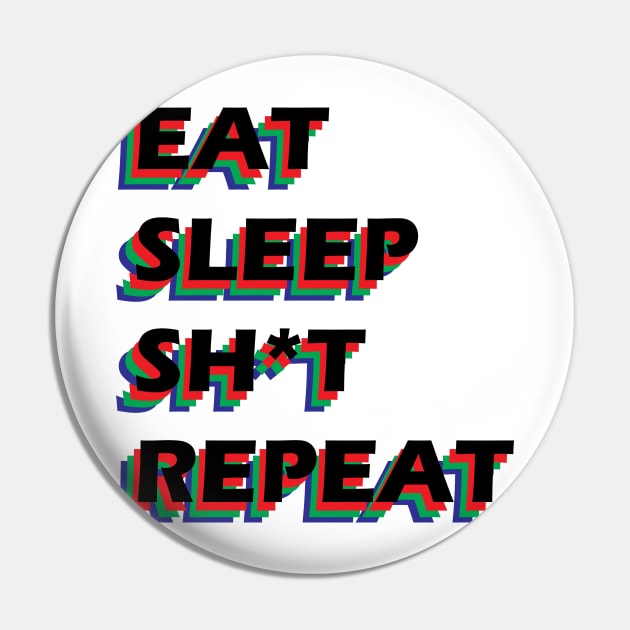 EAT, SLEEP, SH*T, REPEAT Pin by jevondake