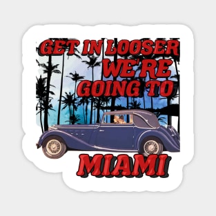 Get in looser we're going to Miami Magnet