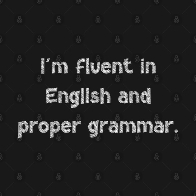 I'm fluent in English and proper grammar, National Grammar Day, Teacher Gift, Child Gift, Grammar Police, Grammar Nazi, Grammar Quotes, by DivShot 