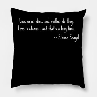 Steven Seagal quote - Love is eternal Pillow
