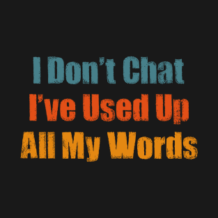 I dont chat i've used up all my words T-Shirt