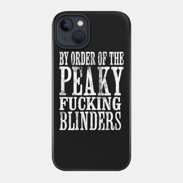 By Order of the Peaky Fucking Blinders - Peaky Blinders - Phone Case