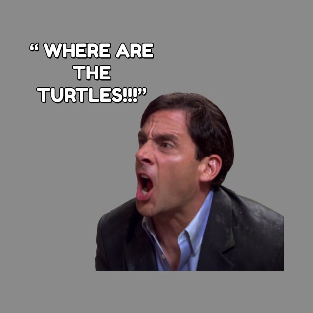 Michael Scott - WHERE ARE THE TURTLES! by TossedSweetTees