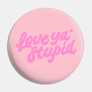 Love ya' stupid (color) Pin