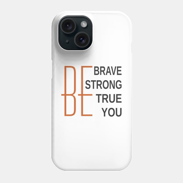 Be Brave Be Strong Be True Be You Phone Case by Mas Design