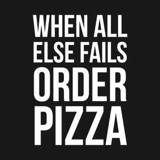 When All Else Fails Order Pizza T-Shirt