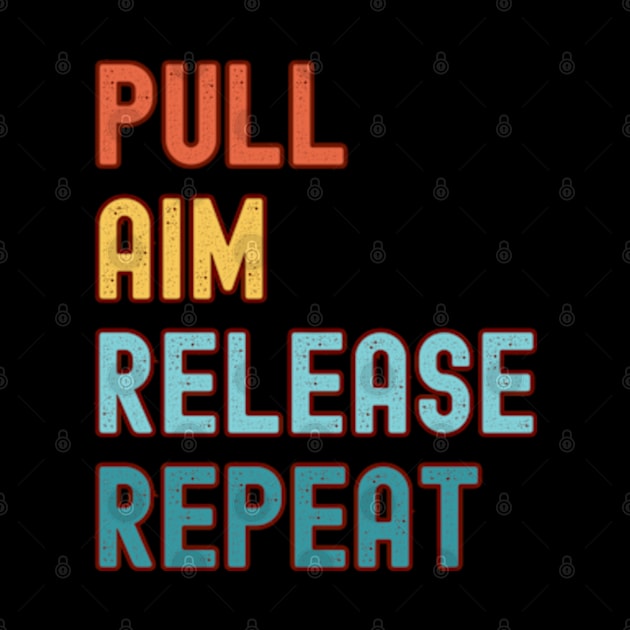 Pull Aim Release Repeat by Cun-Tees!