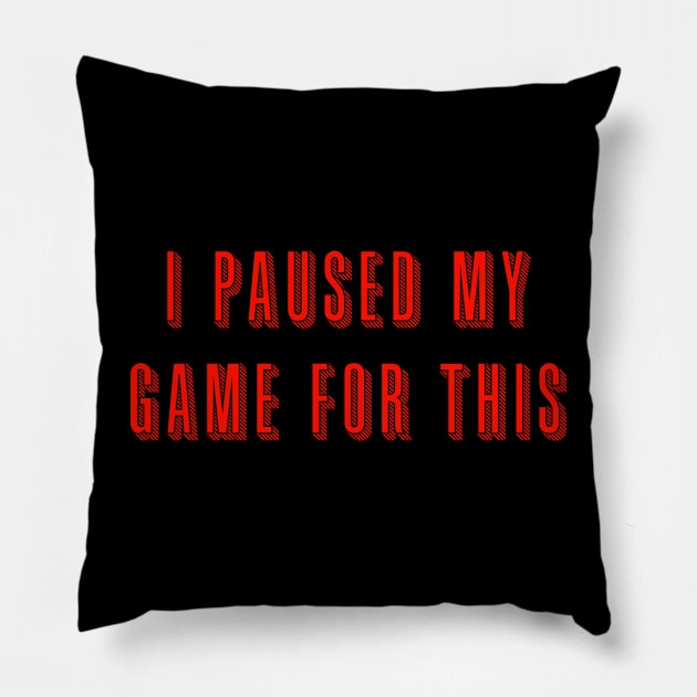 Paused my Game for This Pillow by Bridgework Studios 