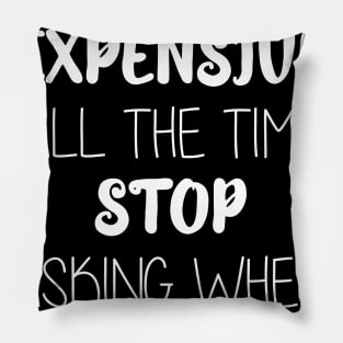 I'm  Expensive  All The Time  Stop  Asking When  I’m Free Pillow