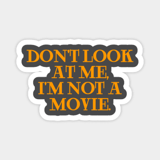 dont look at me im not a movie orange Magnet