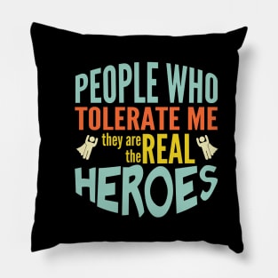 People tolerate me are the real heroes Pillow