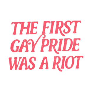 The First Gay Pride Was A Riot T-Shirt