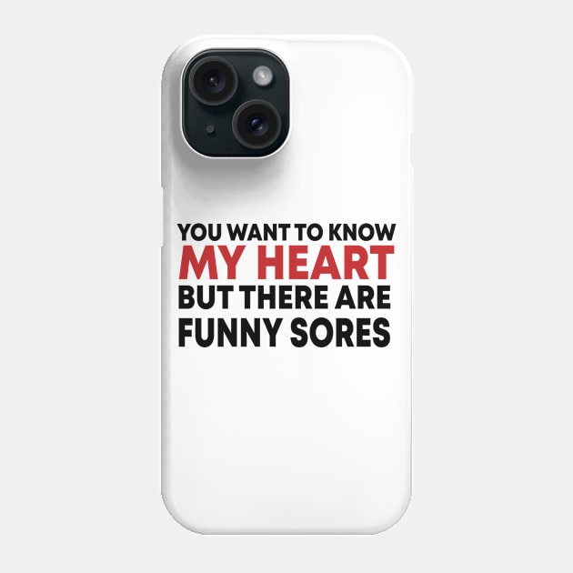 You Want To Know My Heart But There Are Funny Sores Phone Case by potch94