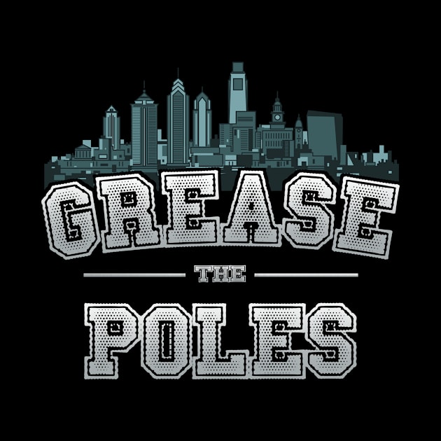 Grease The Poles Philadelphia Funny Philly by tshirtguild