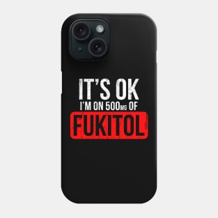 It's OK I'm On 500mgs Of Fukitol Phone Case