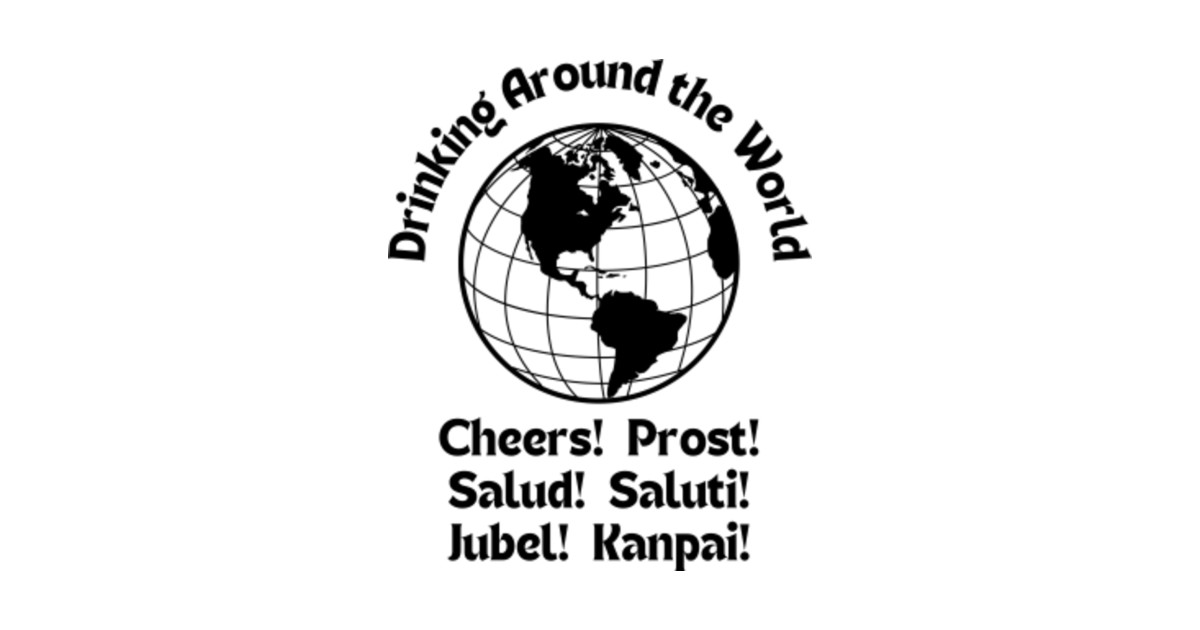Drinking Around the World Drinking Around The World TShirt TeePublic