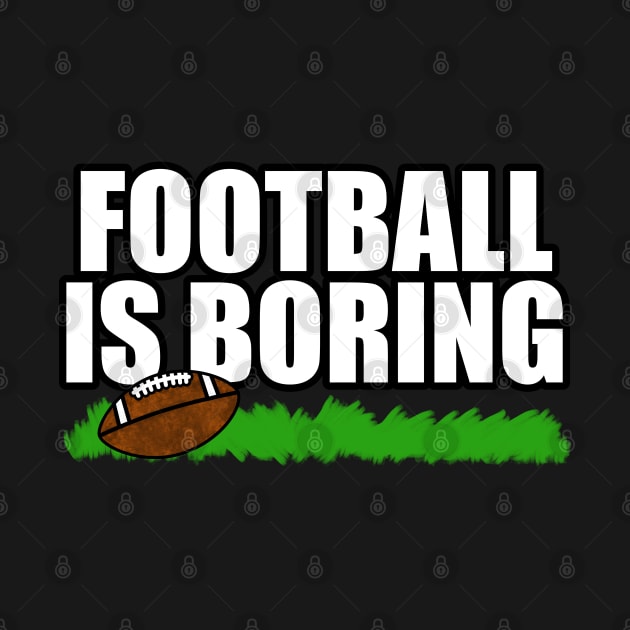 Football Is Boring Funny Non Sporty American Humour by doodlerob