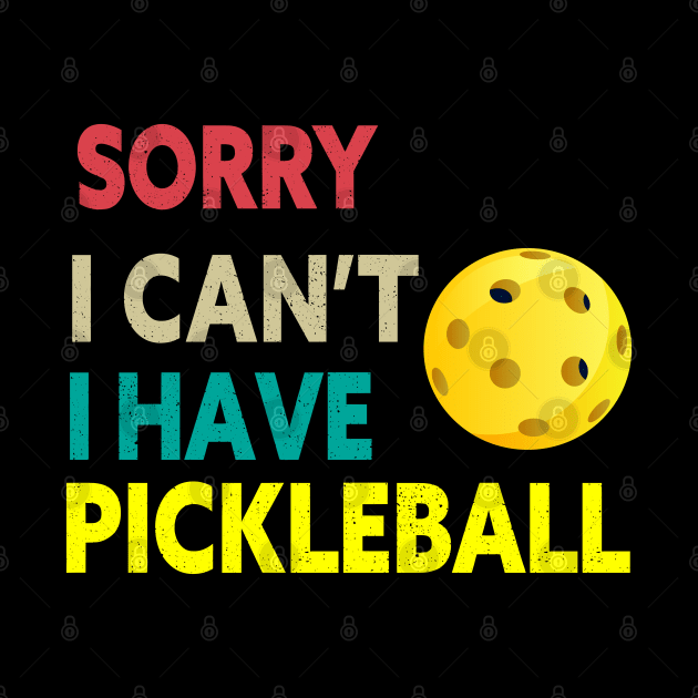 SORRY I CAN'T I HAVE PICKLEBALL FUNNY PICKLEBALL QUOTE FOR PICKLEBALL LOVERS by Lord Sama 89
