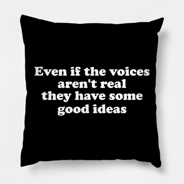 Even If The Voices Aren't Real, They Have Some Good Ideas - Dank Meme Quote Shirt Out of Pocket Humor Pillow by ILOVEY2K