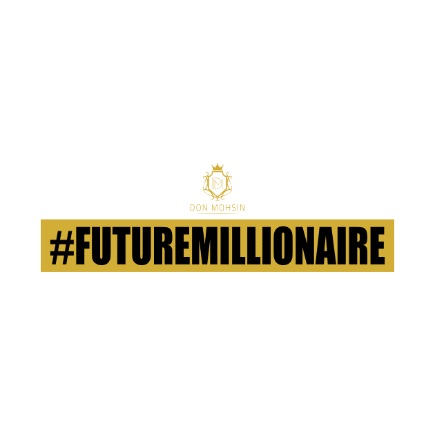 #FutureMillionaire by Don Mohsin