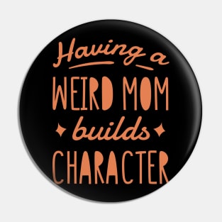 Having a weird mom builds character. Pin