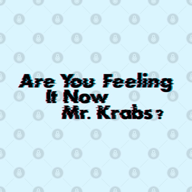 Are You Feeling It Now Mr. Krabs? by tamir2503