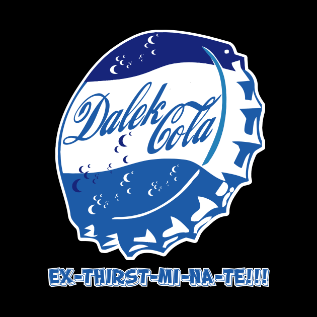 DALEK COLA EX-TER-MI-NATES THIR-ST!!!! by KARMADESIGNER T-SHIRT SHOP