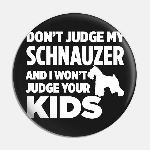 Don’t Judge My Schnauzer & I Won’t Judge Your Kids Pin by xaviertodd