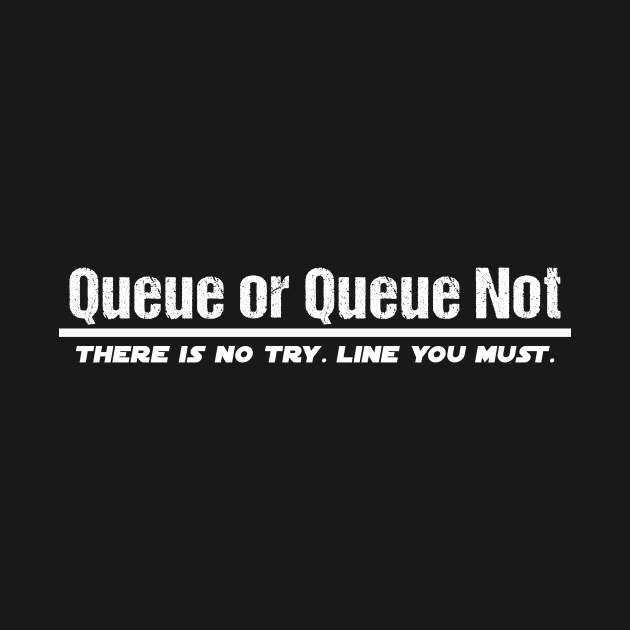 Queue or Queue Not by SlothCloths