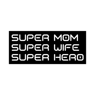 Super Mom, Super Wife, Super Hero. Funny Mom Life Design. Great Mothers Day Gift. T-Shirt