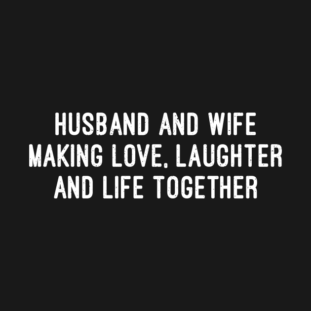 Husband and Wife Making Love, Laughter, and Life Together by trendynoize