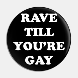 RAVE TILL YOU'RE GAY Pin