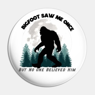 Bigfoot Saw Me Once, But No One Believed Him (Black Lettering) Pin