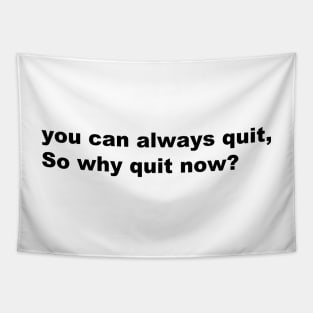 You can always quit, So why quit now? (Black version) Tapestry