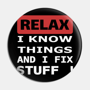 Relax I know things and I fix stuff Pin