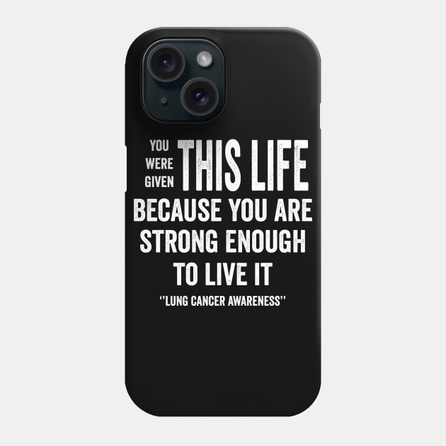 You were given this life because you are strong enough to live it - lung cancer awareness Phone Case by Merchpasha1