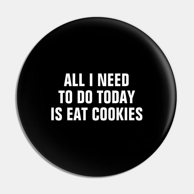 All I Need To Do Today Is Eat Cookies - Funny Pin by SpHu24