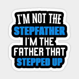 I'm Not The Stepfather I'm Father That Stepped Up Magnet