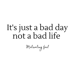 It's just a bad day not a bad life T-Shirt