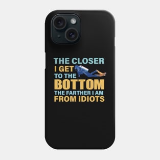 The closer I get to the bottom The farther I am from idiots Phone Case