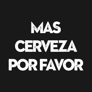 MAS CERVEZA POR FAVOR More Beer Please T-Shirt