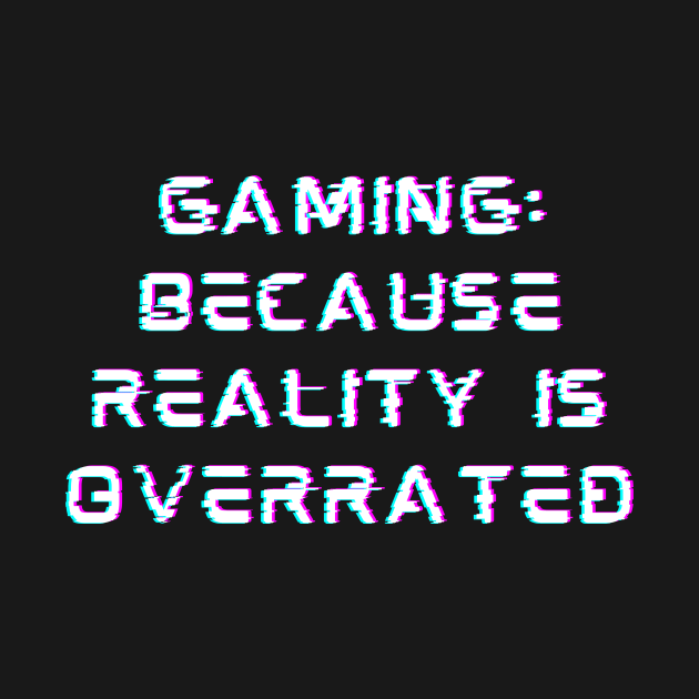 Gaming: Because reality is overrated Classic by hahahaberdashery