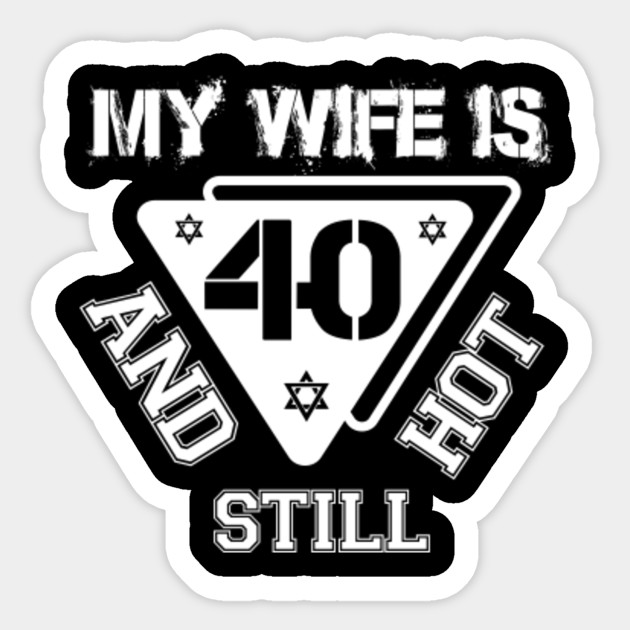 40th Birthday T Shirt My Wife Is 40 And Still Hot Shirt Gift Funny Wifes Birthday Gift Sticker Teepublic Uk
