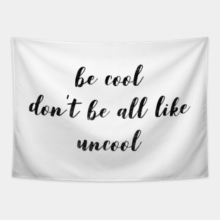 Be Cool Don't Be All  Like Uncool Tapestry