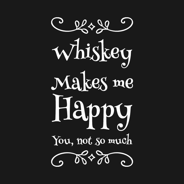 Whiskey makes me happy you not so much by captainmood