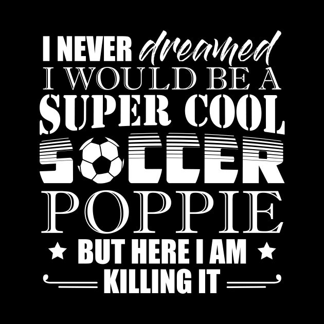 I Never Dreamed Would Be a Super Cool Soccer Poppie by celeryprint